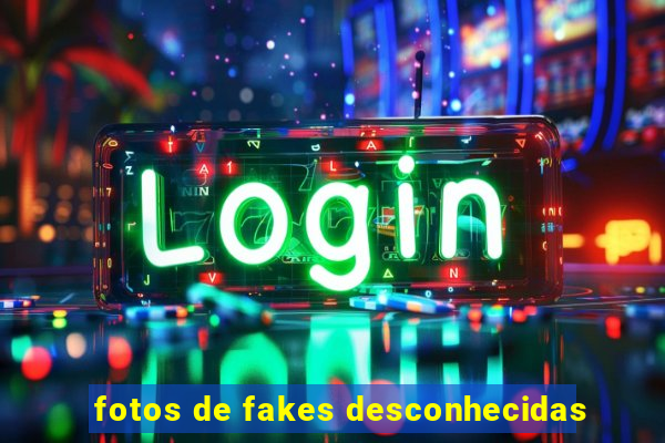 fotos de fakes desconhecidas